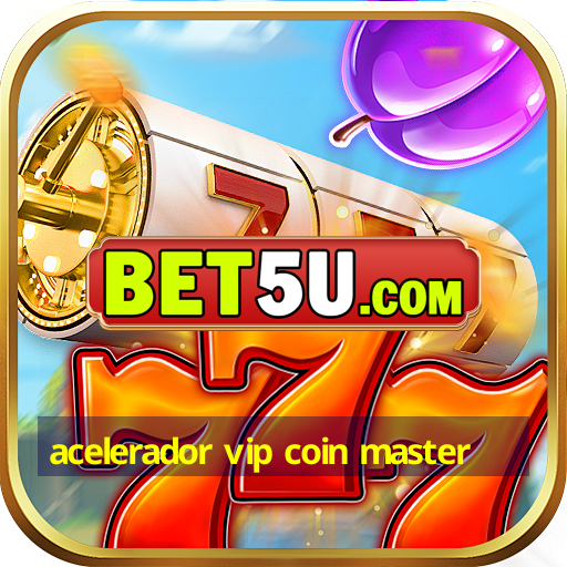 acelerador vip coin master